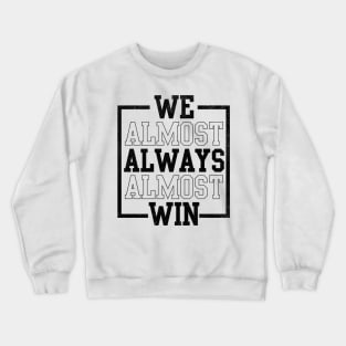 We Almost Always Almost Win Funny Football Crewneck Sweatshirt